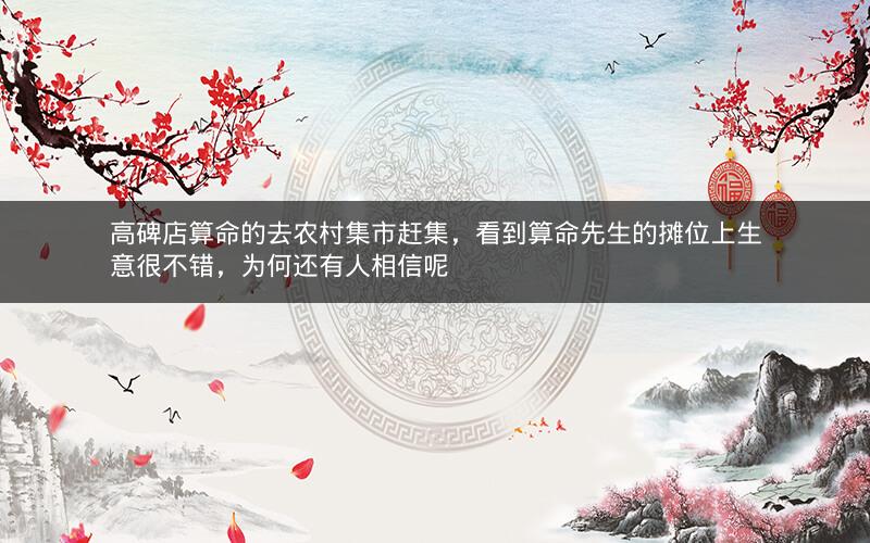 高碑店算命的去农村集市赶集，看到算命先生的摊位上生意很不错，为何还有人相信呢