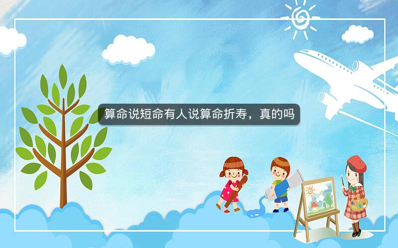 算命说短命有人说算命折寿，真的吗