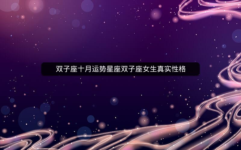 双子座十月运势星座双子座女生真实性格