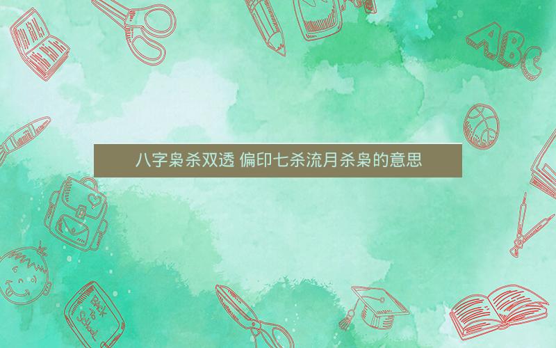 八字枭杀双透 偏印七杀流月杀枭的意思