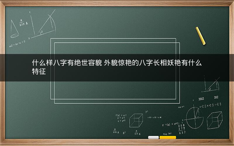 什么样八字有绝世容貌 外貌惊艳的八字长相妖艳有什么特征
