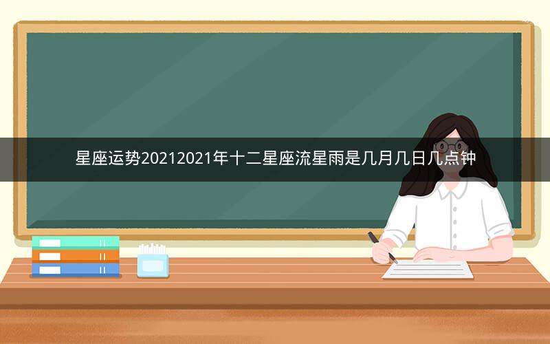 星座运势20212021年十二星座流星雨是几月几日几点钟