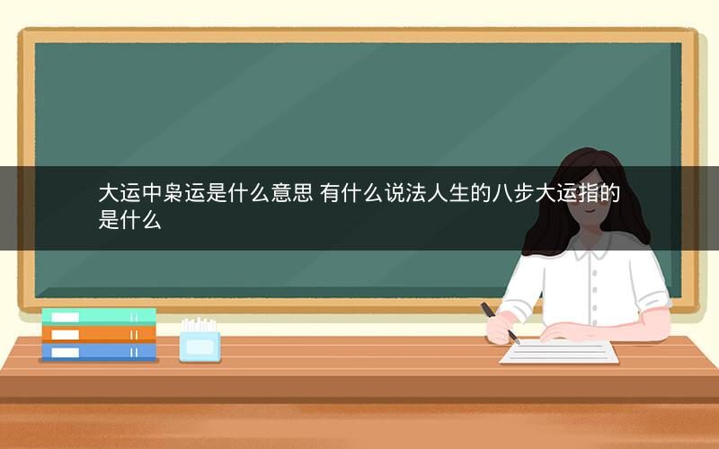 大运中枭运是什么意思 有什么说法人生的八步大运指的是什么