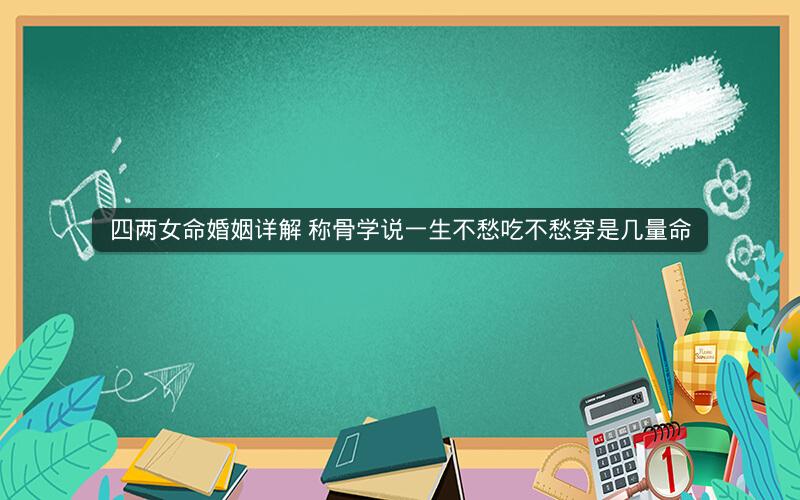 四两女命婚姻详解 称骨学说一生不愁吃不愁穿是几量命