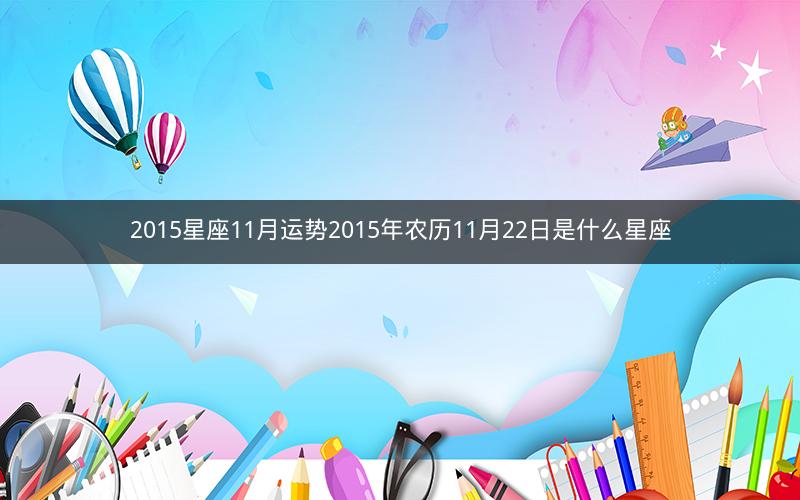 2015星座11月运势2015年农历11月22日是什么星座