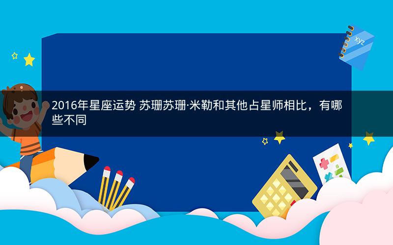 2016年星座运势 苏珊苏珊·米勒和其他占星师相比，有哪些不同