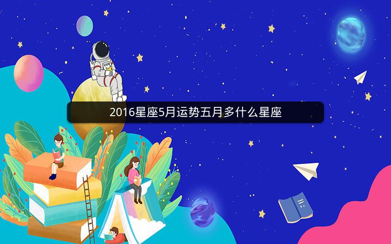2016星座5月运势五月多什么星座