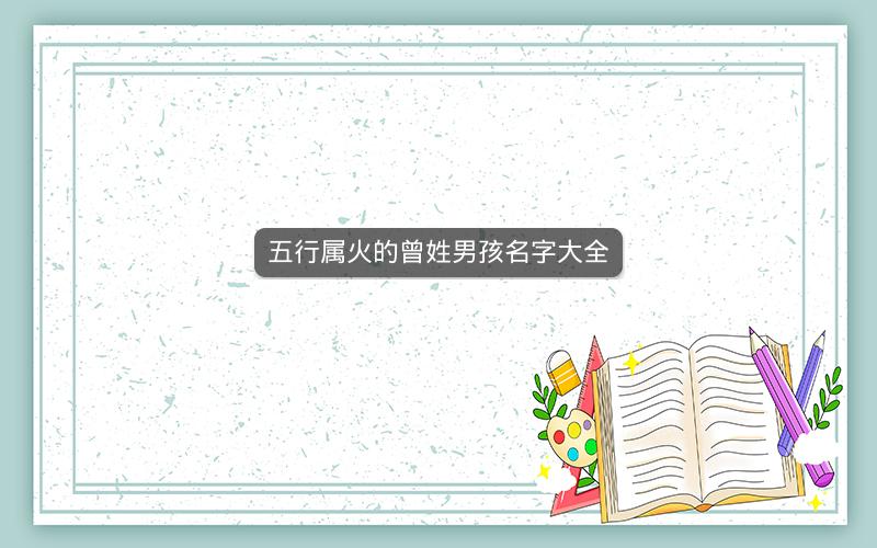 五行属火的曾姓男孩名字大全 五行属火的曾姓男孩名字大全