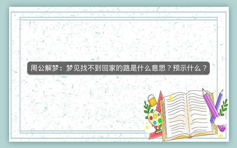 周公解梦：梦见找不到回家的路是什么意思？预示什么？
