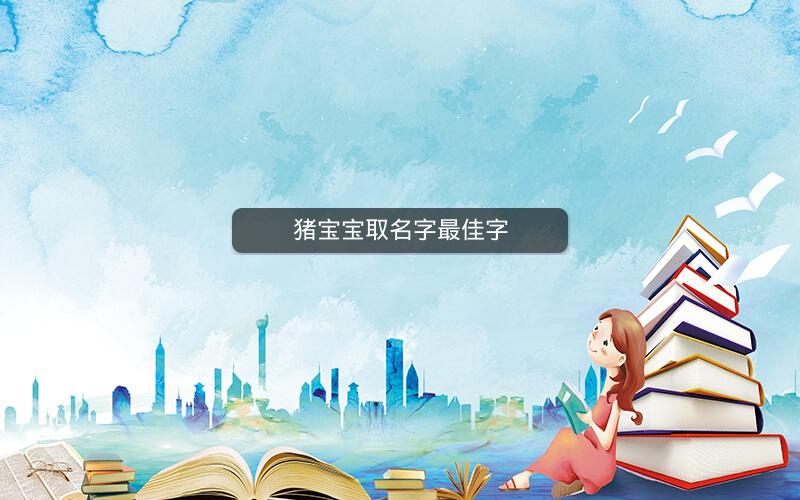猪宝宝取名字最佳字 猪宝宝取名字最佳字