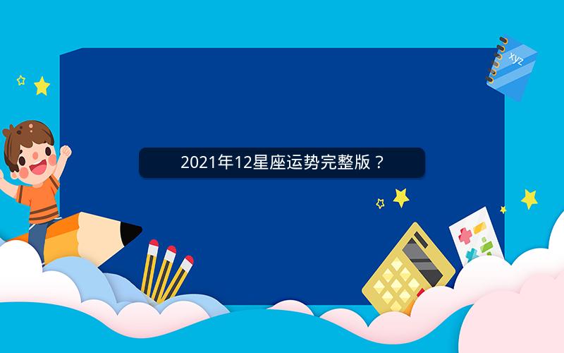 2021年12星座运势完整版? 2021年12星座运势完整版?