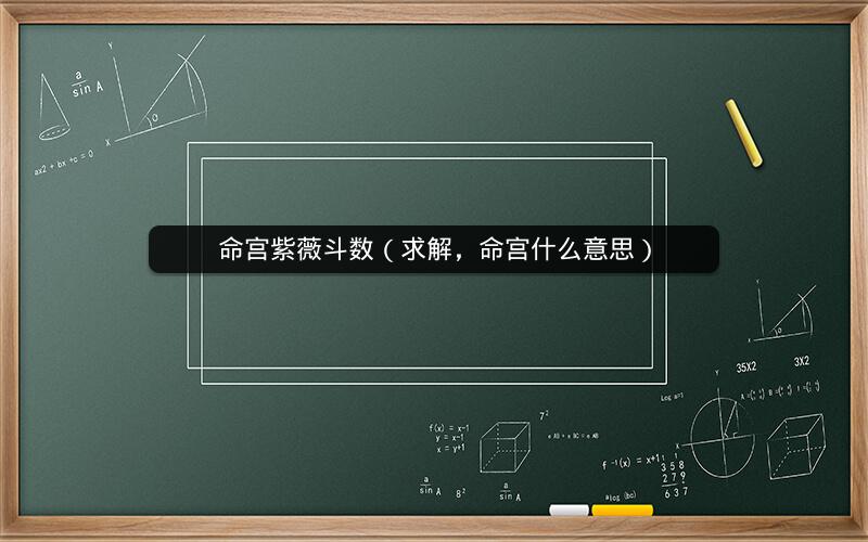 命宫紫薇斗数(求解,命宫什么意思) 命宫紫薇斗数(求解,命宫什么意思)