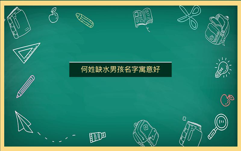 何姓缺水男孩名字寓意好 何姓缺水男孩名字寓意好