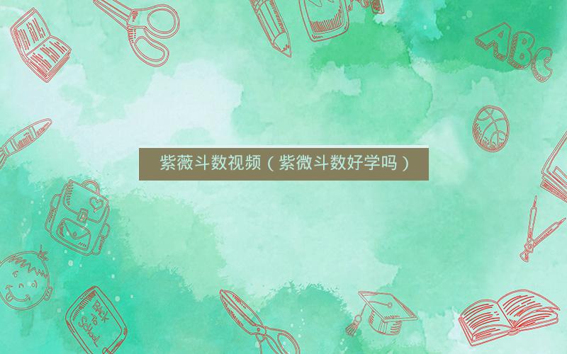 紫薇斗数视频(紫微斗数好学吗) 紫薇斗数视频(紫微斗数好学吗)
