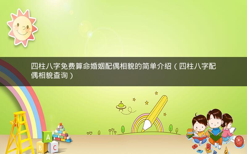 四柱八字免费算命婚姻配偶相貌的简单介绍(四柱八字配偶相貌查询)