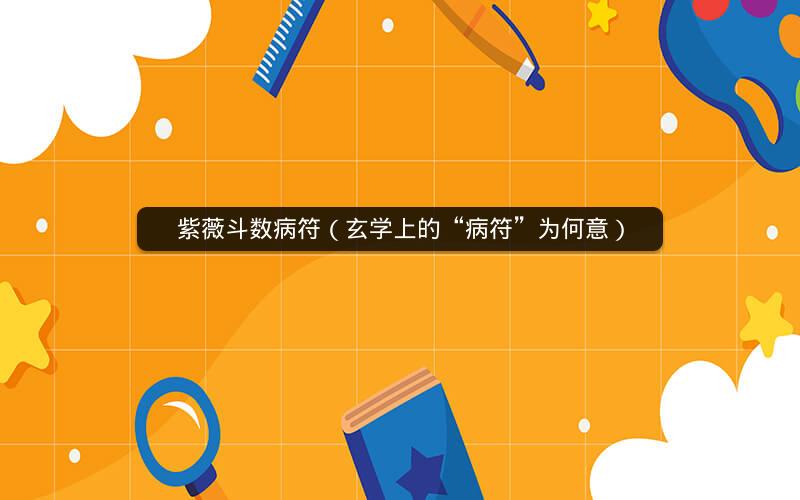 紫薇斗数病符(玄学上的“病符”为何意) 紫薇斗数病符(玄学上的“病符”为何意)