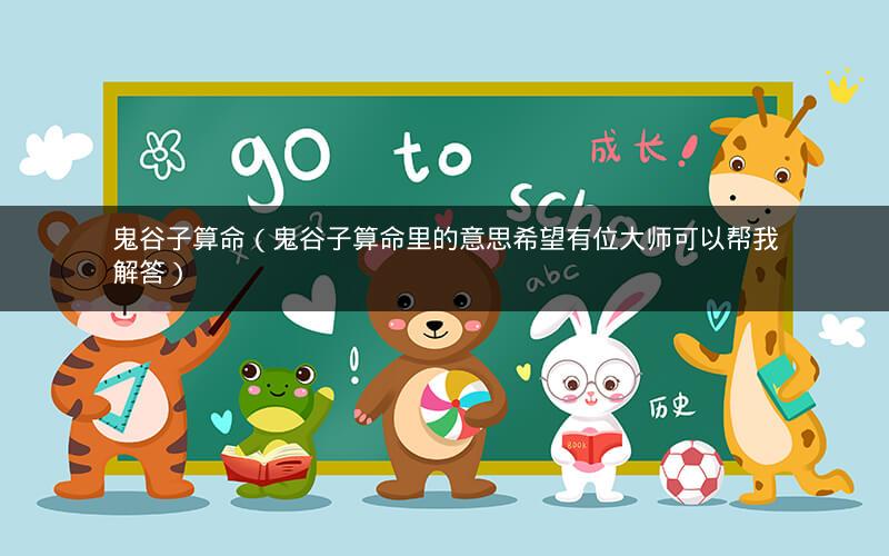 鬼谷子算命(鬼谷子算命里的意思希望有位大师可以帮我解答)