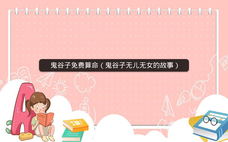 鬼谷子免费算命(鬼谷子无儿无女的故事)