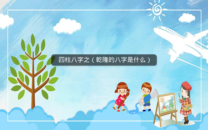 四柱八字之(乾隆的八字是什么)