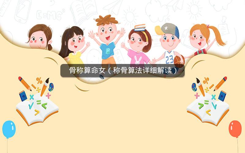 骨称算命女（称骨算法详细解读）