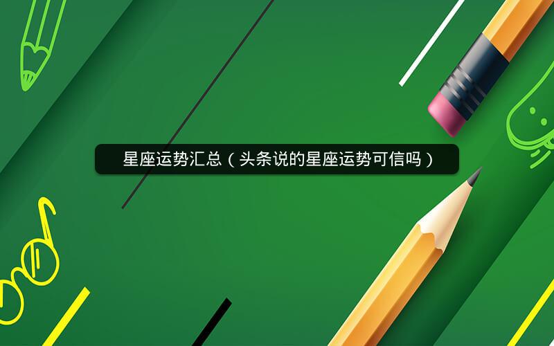 星座运势汇总(头条说的星座运势可信吗)