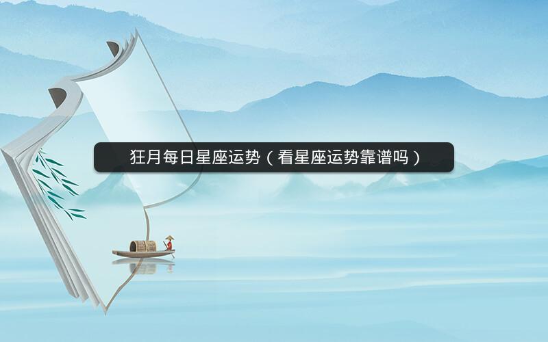 狂月每日星座运势（看星座运势靠谱吗）
