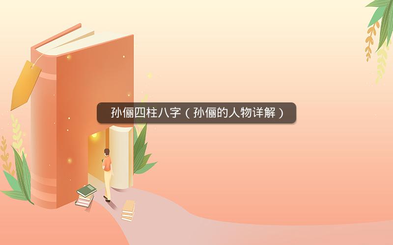 孙俪四柱八字(孙俪的人物详解)