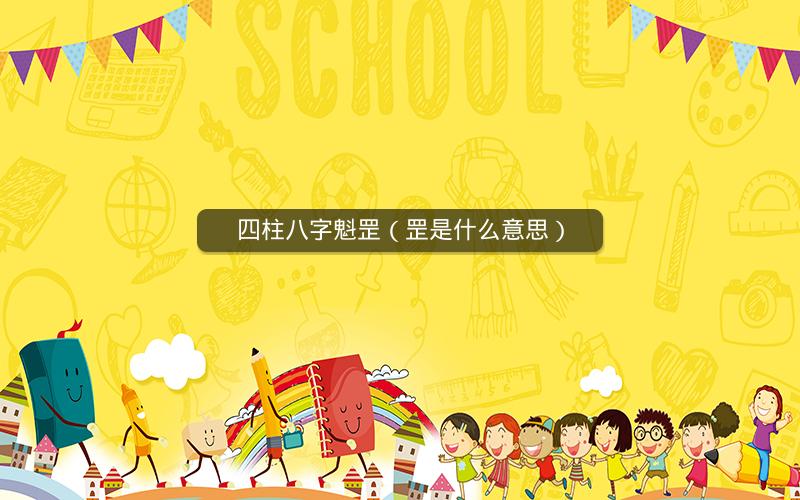 四柱八字魁罡（罡是什么意思）