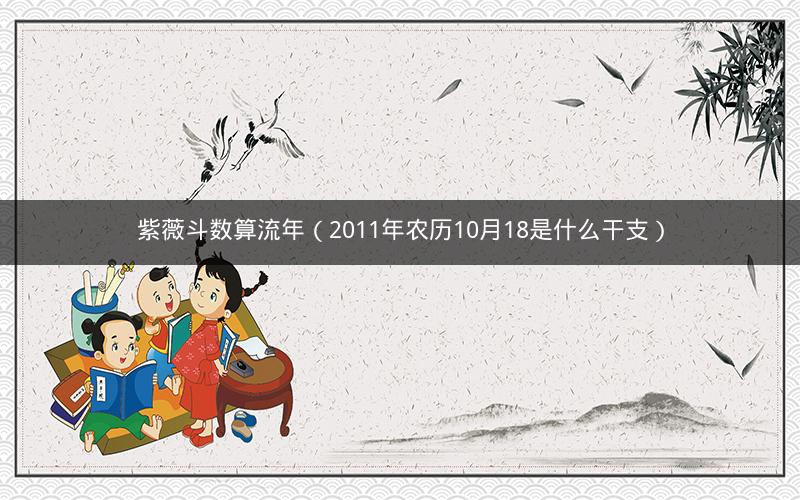 紫薇斗数算流年（2011年农历10月18是什么干支）