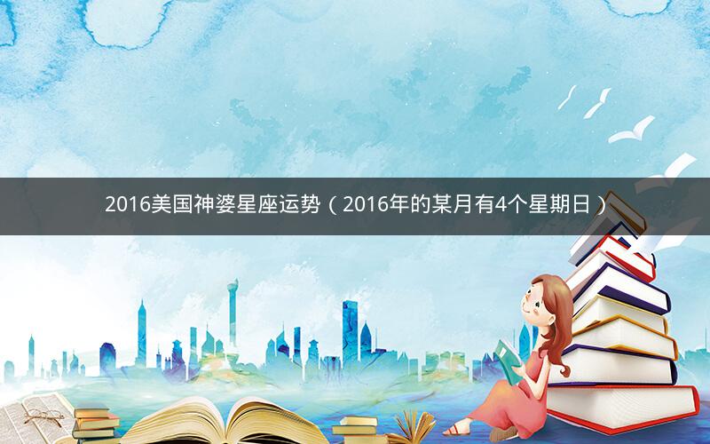 2016美国神婆星座运势(2016年的某月有4个星期日)