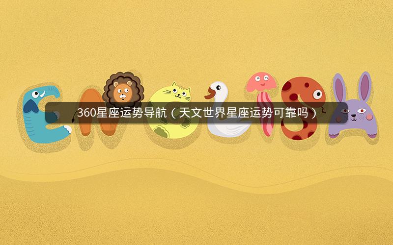 360星座运势导航(天文世界星座运势可靠吗)