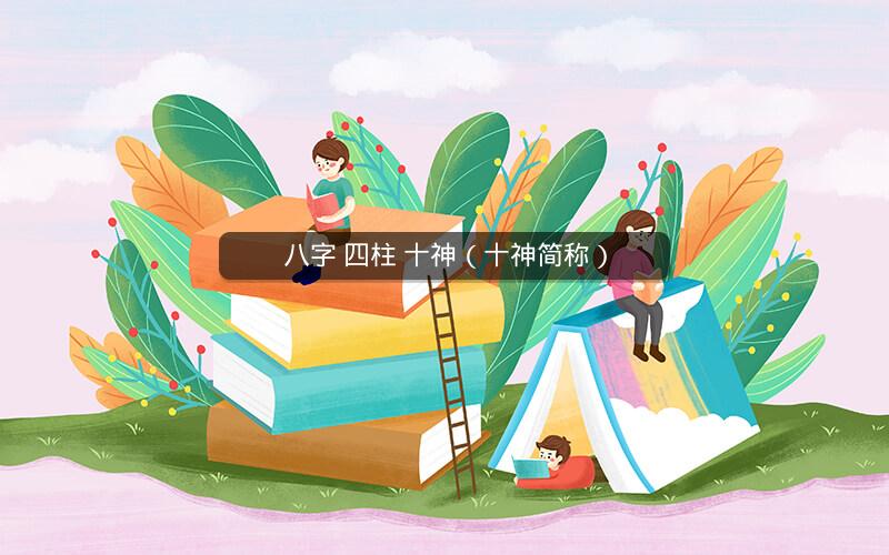 八字 四柱 十神(十神简称)