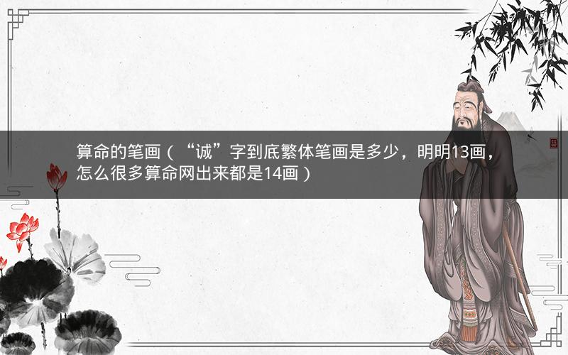 算命的笔画（“诚”字到底繁体笔画是多少，明明13画，怎么很多算命网出来都是14画）