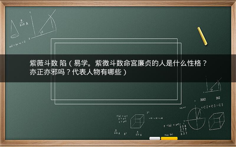 紫薇斗数 陷(易学。紫微斗数命宫廉贞的人是什么性格?亦正亦邪吗?代表人物有哪些) 紫薇斗数 陷(易学。紫微斗数命宫廉贞的人是什么性格?亦正亦邪吗?代表人物有哪些)