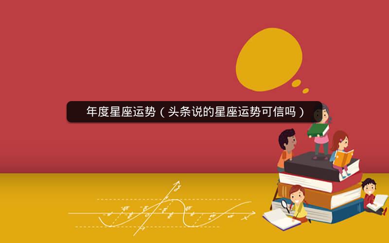 年度星座运势（头条说的星座运势可信吗）