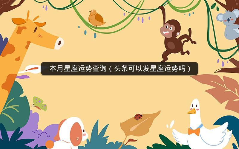 本月星座运势查询(头条可以发星座运势吗)