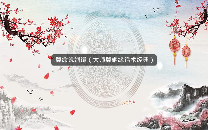 算命说姻缘（大师算姻缘话术经典）