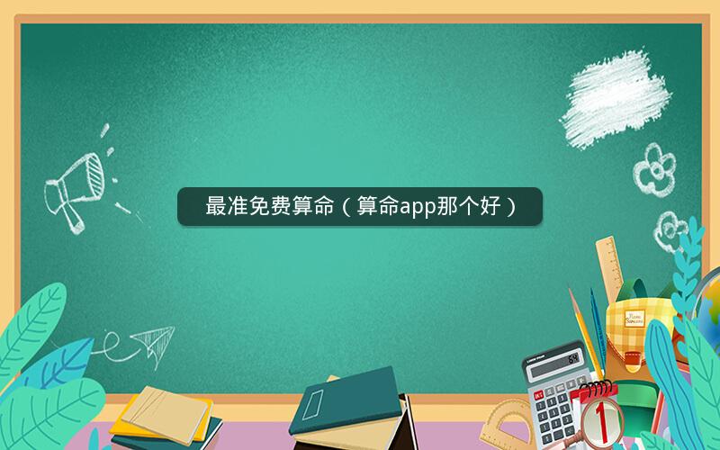 最准免费算命(算命app那个好)