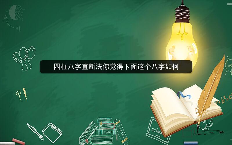 四柱八字直断法你觉得下面这个八字如何