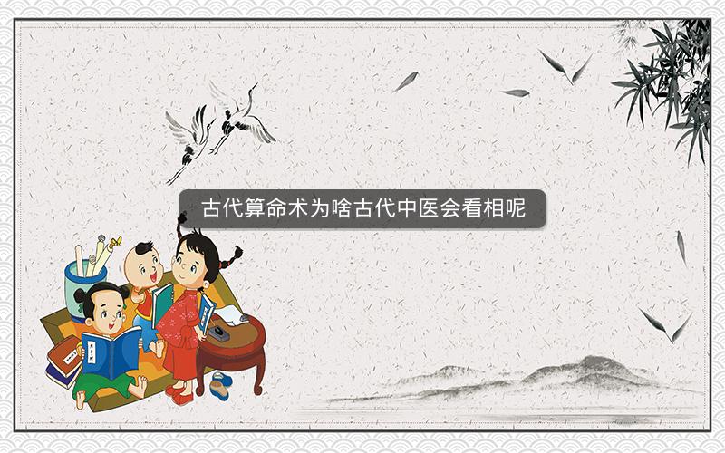 古代算命术为啥古代中医会看相呢