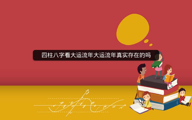 四柱八字看大运流年大运流年真实存在的吗