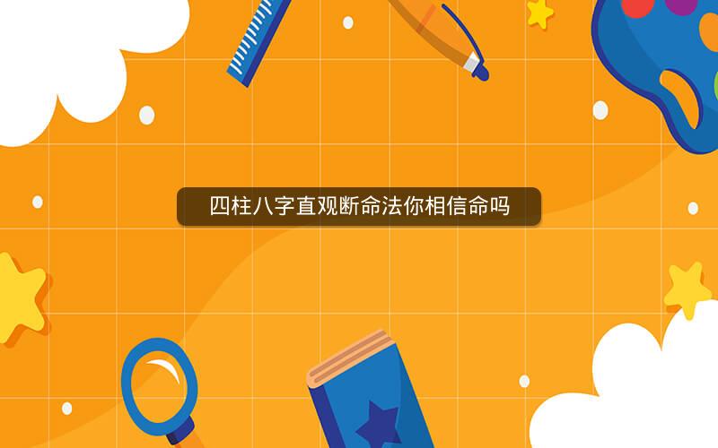 四柱八字直观断命法你相信命吗