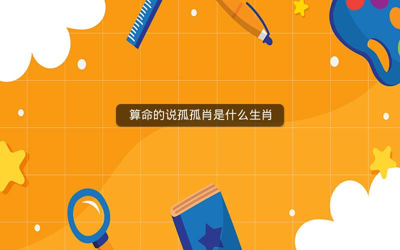 算命的说孤孤肖是什么生肖