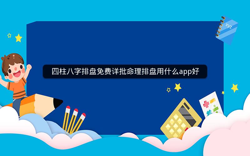 四柱八字排盘免费详批命理排盘用什么app好