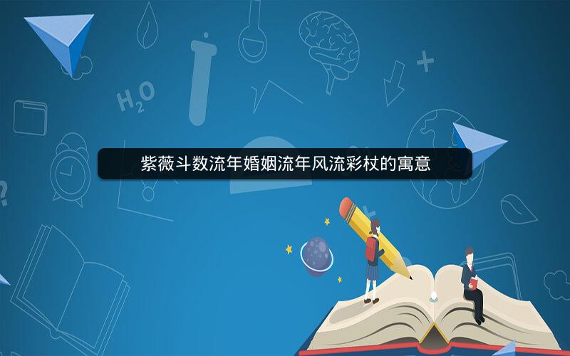 紫薇斗数流年婚姻流年风流彩杖的寓意 紫薇斗数流年婚姻流年风流彩杖的寓意