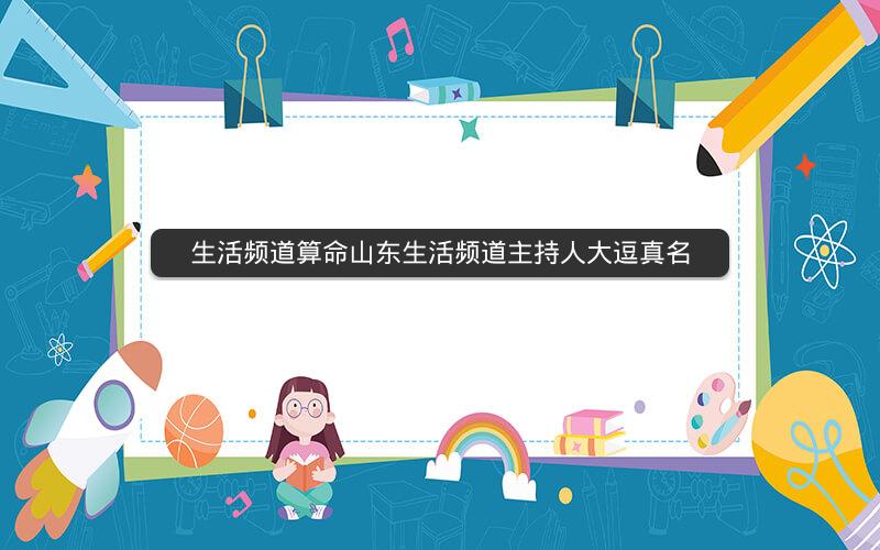 生活频道算命山东生活频道主持人大逗真名
