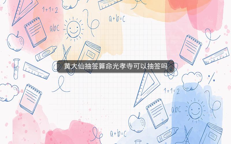 黄大仙抽签算命光孝寺可以抽签吗