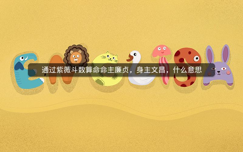 通过紫薇斗数算命命主廉贞，身主文昌，什么意思