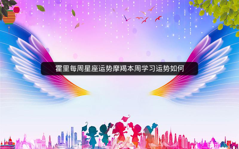 霍里每周星座运势摩羯本周学习运势如何