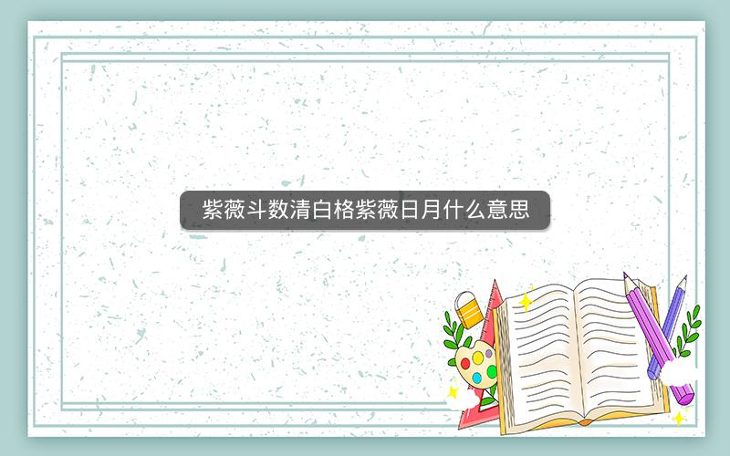 紫薇斗数清白格紫薇日月什么意思 紫薇斗数清白格紫薇日月什么意思